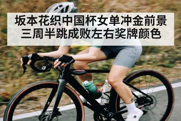 坂本花织中国杯女单冲金前景 三周半跳成败左右奖牌颜色（kaiyun）